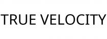 TRUE VELOCITY