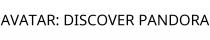 AVATAR; DISCOVER PANDORA