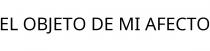 EL OBJETO DE MI AFECTO