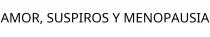 AMOR; SUSPIROS Y MENOPAUSIA