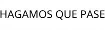 HAGAMOS QUE PASE