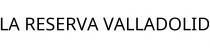 LA RESERVA VALLADOLID