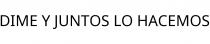 DIME Y JUNTOS LO HACEMOS
