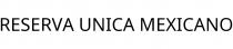 RESERVA UNICA MEXICANO