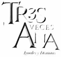 TR3S VECES ANA IGUALES Y DISTINTAS