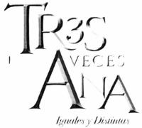 TR3S VECES ANA IGUALES Y DISTINTAS