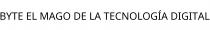 BYTE EL MAGO DE LA TECNOLOGÍA DIGITAL