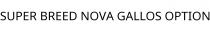 SUPER BREED NOVA GALLOS OPTION