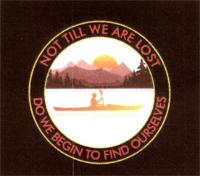 NOT TILL WE ARE LOST DO WE BEGIN TO FIND OURSELVES