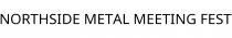 NORTHSIDE METAL MEETING FEST