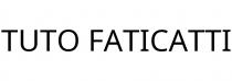 TUTO FATICATTI