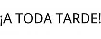 ¡A TODA TARDE!