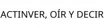 ACTINVER; OÍR Y DECIR