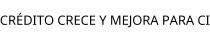 CRÉDITO CRECE Y MEJORA PARA CI