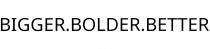 BIGGER.BOLDER.BETTER