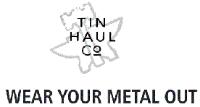 TIN HAUL WEAR YOUR METAL OUT