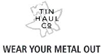 TIN HAUL WEAR YOUR METAL OUT