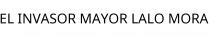 EL INVASOR MAYOR LALO MORA