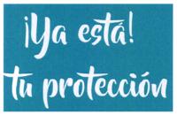 ¡YA ESTÁ! TU PROTECCIÓN
