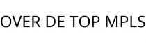 OVER DE TOP MPLS