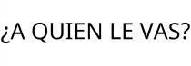 ¿A QUIEN LE VAS?