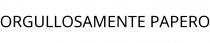ORGULLOSAMENTE PAPERO