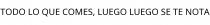 TODO LO QUE COMES; LUEGO LUEGO SE TE NOTA