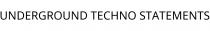 UNDERGROUND TECHNO STATEMENTS