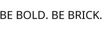 BE BOLD. BE BRICK.