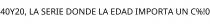 40Y20; LA SERIE DONDE LA EDAD IMPORTA UN C%!0