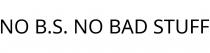 NO B.S. NO BAD STUFF