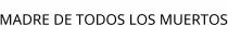 MADRE DE TODOS LOS MUERTOS