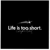 LIFE IS TOO SHORT. CAPITAL