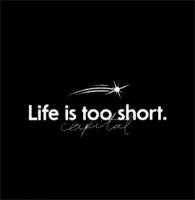 LIFE IS TOO SHORT. CAPITAL