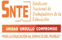 SNTE SINDICATO NACIONAL DE TRABAJADORES DE LA EDUCACIÓN UNIDAD ORGULLO COMPROMISO POR LA EDUCACION AL SERVICIO DEL PUEBLO