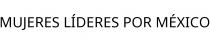 MUJERES LÍDERES POR MÉXICO