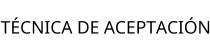 TÉCNICA DE ACEPTACIÓN