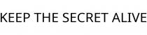 KEEP THE SECRET ALIVE