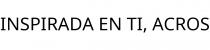 INSPIRADA EN TI; ACROS