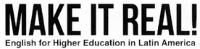 MAKE IT REAL! ENGLISH FOR HIGHER EDUCATION IN LATIN AMERICA