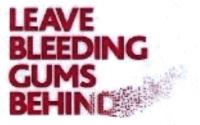 LEAVE BLEEDING GUMS BEHIND