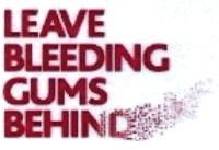 LEAVE BLEEDING GUMS BEHIND