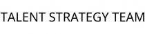 TALENT STRATEGY TEAM