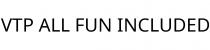 VTP ALL FUN INCLUDED