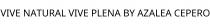 VIVE NATURAL VIVE PLENA BY AZALEA CEPERO