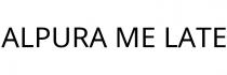 ALPURA ME LATE