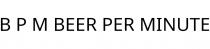 B P M BEER PER MINUTE