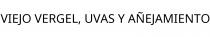 VIEJO VERGEL; UVAS Y AÑEJAMIENTO