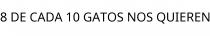 8 DE CADA 10 GATOS NOS QUIEREN