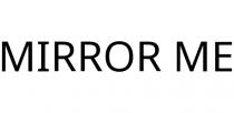 MIRROR ME